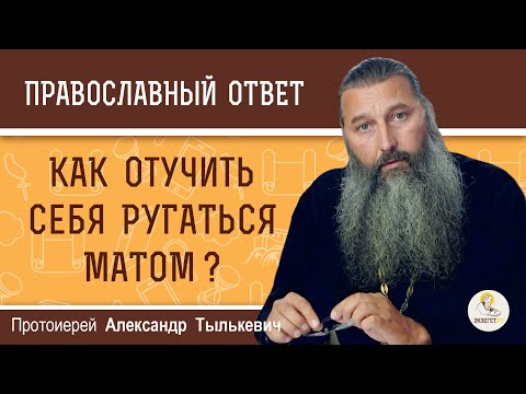 Видео: КАК ОТУЧИТЬ СЕБЯ РУГАТЬСЯ МАТОМ ?  Протоиерей Александр Тылькевич