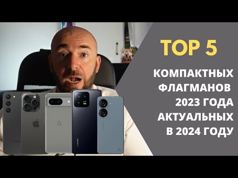 Видео: Тop  5 компактных флагманов 2023 года актуальных в 2024 году