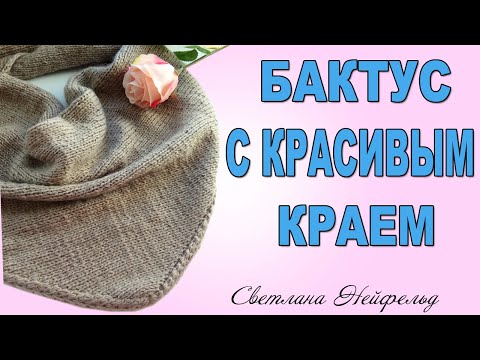 Видео: БАКТУС СПИЦАМИ С КРАСИВЫМ КРАЕМ