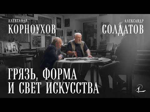 Видео: Грязь, форма и свет искусства | Александр Корноухов, Александр Солдатов | #Беседы