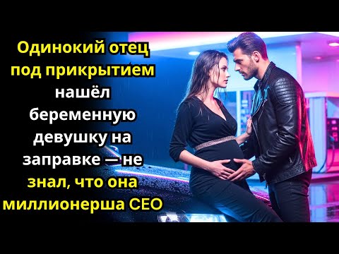 Видео: Одинокий отец под прикрытием нашёл беременную девушку на заправке — не знал, что она миллионерша-CEO