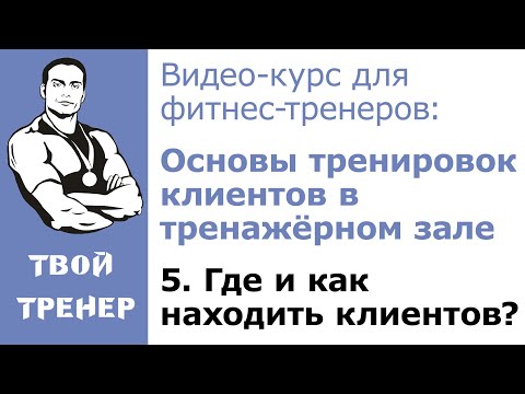 Видео: Видео-курс для фитнес-тренеров: 5.  Где и как находить клиентов?