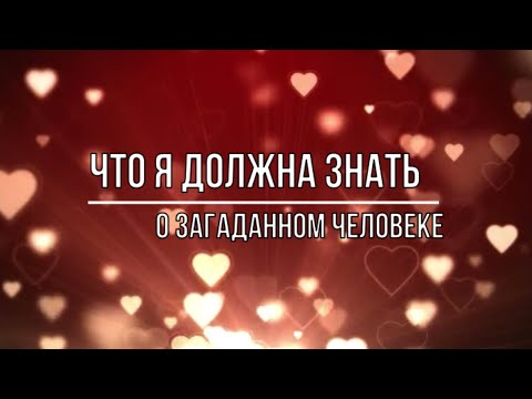 Видео: ЧТО Я ДОЛЖНА ЗНАТЬ ЗДЕСЬ И СЕЙЧАС О ЗАГАДАННОМ ЧЕЛОВЕКЕ