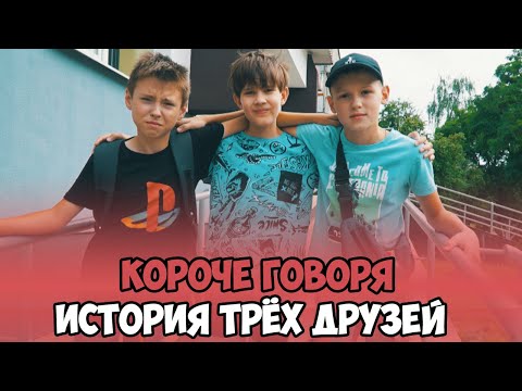 Видео: КОРОЧЕ ГОВОРЯ, ИСТОРИЯ ТРЁХ ДРУЗЕЙ