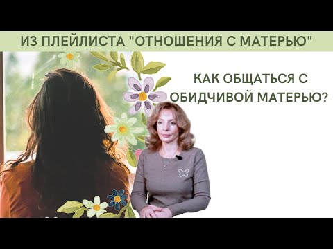 Видео: Как общаться с обидчивой матерью? -  психолог Ирина Лебедь