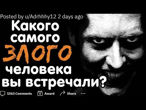 Видео: КАКОГО САМОГО ЗЛОГО ЧЕЛОВЕКА ВЫ ВСТРЕЧАЛИ?