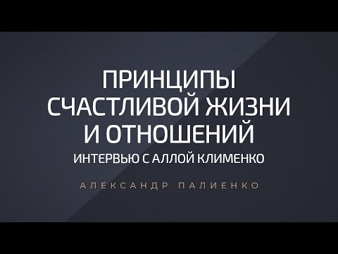 Видео: Принципы счастливой жизни и отношений. Интервью Аллы Клименко и Александра Палиенко.