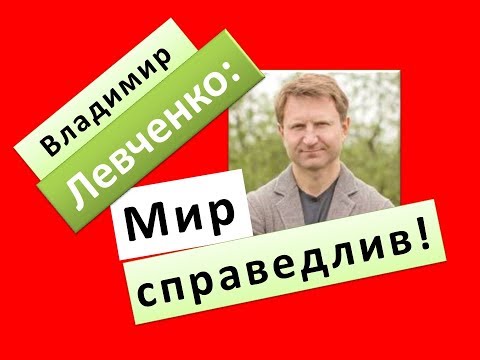 Видео: Владимир Левченко: Мир справедлив!