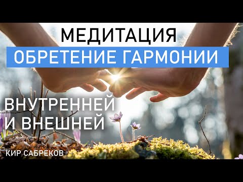 Видео: Медитация - ГАРМОНИЯ ВНУТРЕННЯЯ И ВНЕШНЯЯ - расслабление , для здоровья и спокойствия / Кир Сабреков