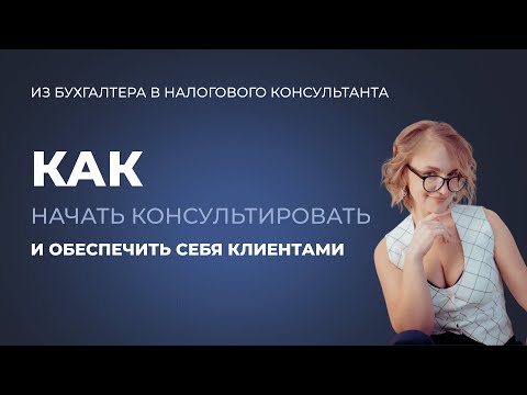 Видео: Из бухгалтера в налогового консультанта. Как начать консультировать и обеспечить себя клиентами.