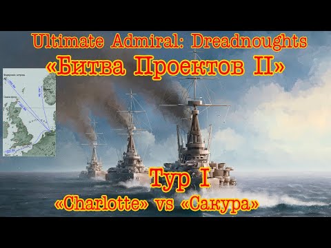 Видео: Ultimate Admiral: Dreadnoughts "Битва Проектов II" 1-й Тур, 2-я пара участников.