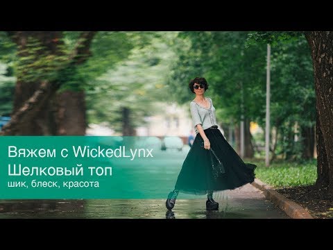 Видео: Вяжем с WickedLynx. Шелковый топ. Шик, блеск, красота