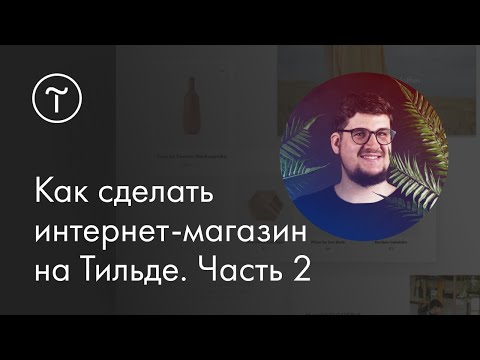 Видео: Мастер-класс. Как сделать интернет-магазин на Тильде. Часть 2