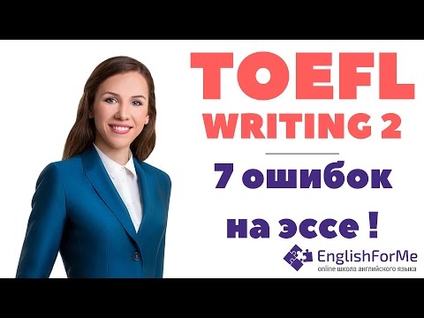 Видео: TOEFL WRITING 2.ТОП - 7 главных ошибок на эссе. Примеры и советы по TOEFL INTEGRATED WRITING