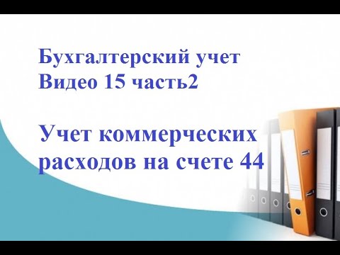 Видео: Бухгалтерский учет. Видео 15, часть2. Учет коммерческих расходов на счете 44