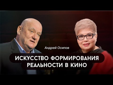 Видео: Андрей Владимирович Осипов «Искусство формирования художественной реальности в кино»
