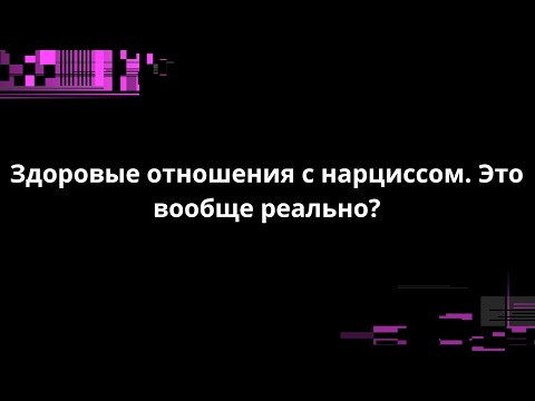 Видео: ЗДОРОВЫЕ ОТНОШЕНИЯ С НАРЦИССОМ. ЭТО ВООБЩЕ РЕАЛЬНО?
