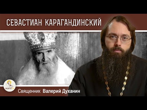 Видео: СЕВАСТИАН КАРАГАНДИНСКИЙ. Оптинский старец в изгнании. Священник Валерий Духанин