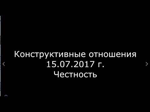 Видео: Конструктивные отношения 15 07 2017г  Честность