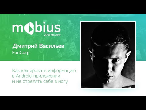 Видео: Дмитрий Васильев — Как кэшировать информацию в Android-приложении и не стрелять себе в ногу