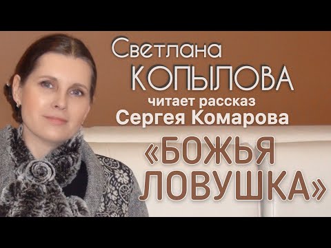 Видео: «БОЖЬЯ ЛОВУШКА» Рассказ Сергея Комарова читает Светлана Копылова