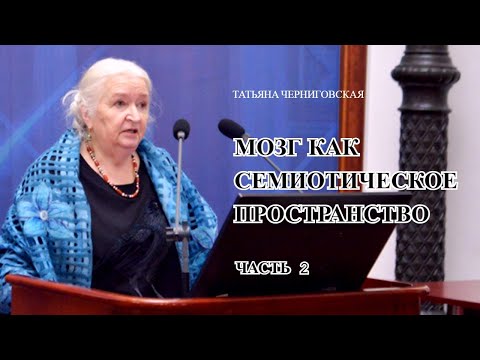 Видео: Мозг | Нейронаука | Семиотика. Татьяна Черниговская. Часть 2