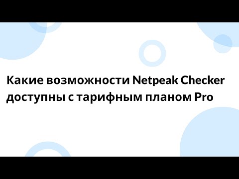 Видео: Какие возможности Netpeak Checker доступны с тарифным планом Pro?