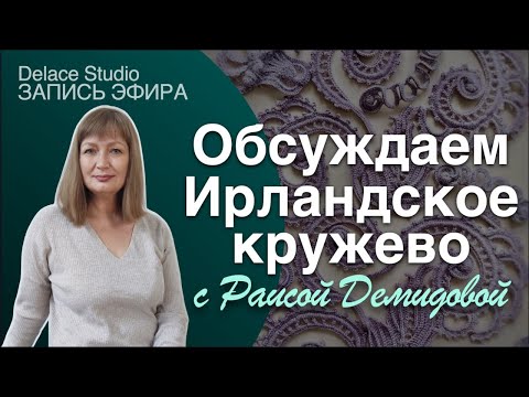 Видео: Обсуждаем Ирландское кружево с Раисой Демидовой. Запись еженедельно эфира DELACE studio 14.11.24