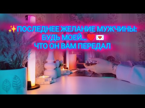 Видео: ✨ ПОСЛЕДНЕЕ ЖЕЛАНИЕ МУЖЧИНЫ:БУДЬ МОЕЙ...♥️💌ЧТО ОН ВАМ ПЕРЕДАЛ