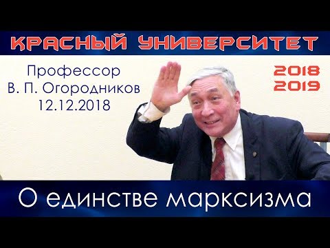 Видео: О единстве марксизма. В.П.Огородников. Красный университет. 12.12.2018.