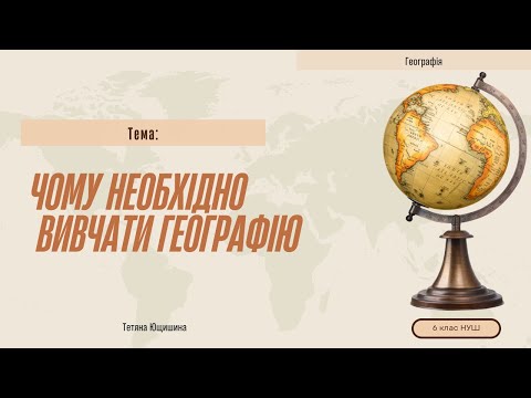 Видео: Урок 1.Чому необхідно вивчати географію. НУШ. 6 клас