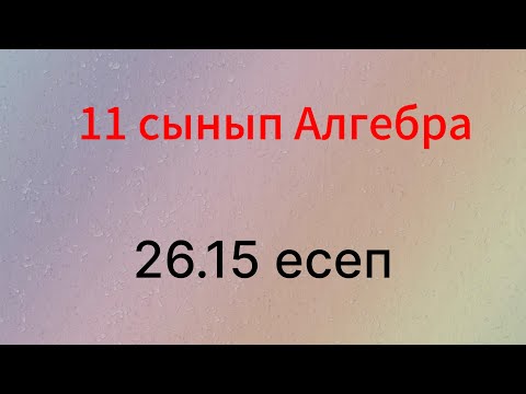 Видео: 26.15 есеп 11 сынып Алгебра