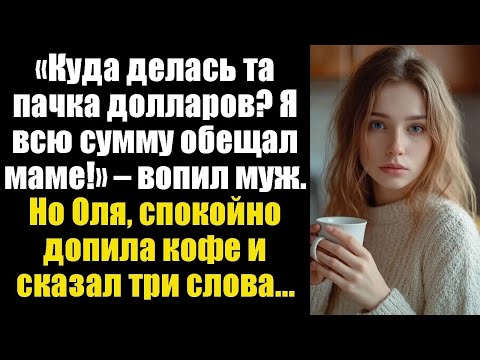 Видео: «Куда делась та пачка долларов？ Я всю сумму обещал маме!» – вопил муж  Но Оля, спокойно допила к