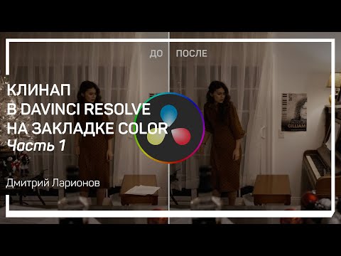 Видео: Введение. Клинап в DaVinci Resolve на закладке Color. Дмитрий Ларионов