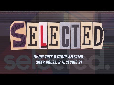 Видео: Пишу трек в стиле Selected. [Deep House] в FL Studio 21