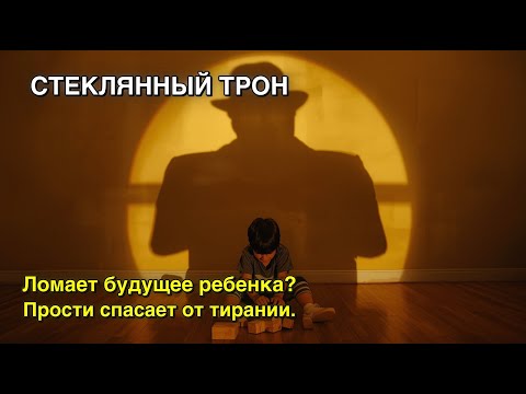 Видео: Эффект Стеклянного Трона: Как ваше «прости» спасет ребенка от тирании?