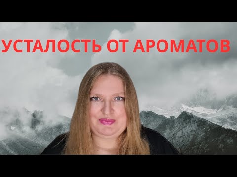 Видео: УСТАЛОСТЬ ОТ АРОМАТОВ: КАК БОРОТЬСЯ?