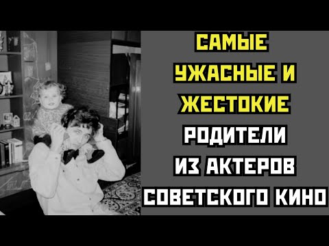 Видео: САМЫЕ УЖАСНЫЕ И ЖЕСТОКИЕ РОДИТЕЛИ из актеров советского кино