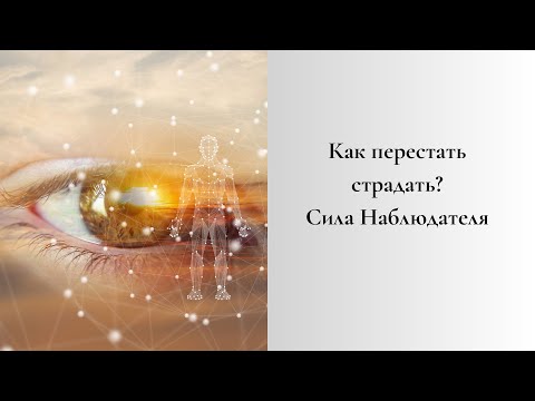 Видео: Как перестать страдать? Сила Наблюдателя и Радикальное Прощение