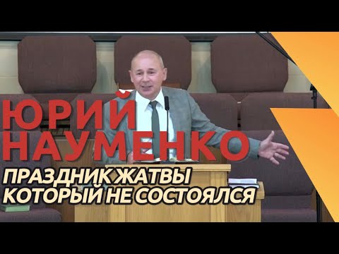 Видео: ПРАЗДНИК ЖАТВЫ КОТОРЫЙ НЕ СОСТОЯЛСЯ | ПРОПОВЕДЬ | ЮРИЙ НАУМЕНКО