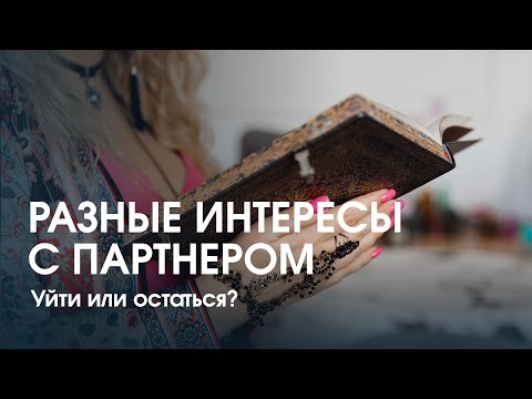 Видео: Разные интересы с партнёром. Уйти или остаться?