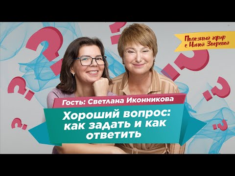 Видео: Хороший вопрос: как задать и как ответить | Нина Зверева и Светлана Иконникова #ПолезныйЭфир