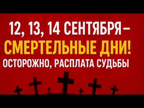 Видео: 12, 13, 14 СЕНТЯБРЯ — СМЕРТЕЛЬНЫЕ ДНИ! ОСТОРОЖНО, РАСПЛАТА СУДЬБЫ