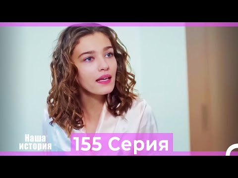 Видео: Наша история 155 Серия (Русский Дубляж)