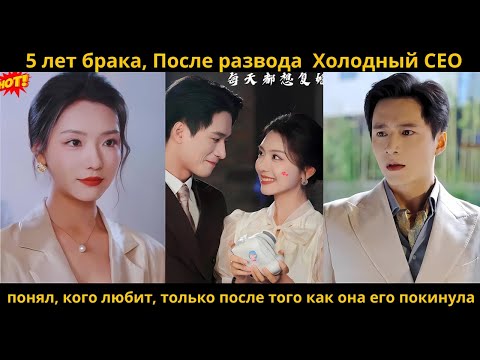 Видео: 5 лет брака, После развода  Холодный CEO понял, кого любит, только после того как она его покинула