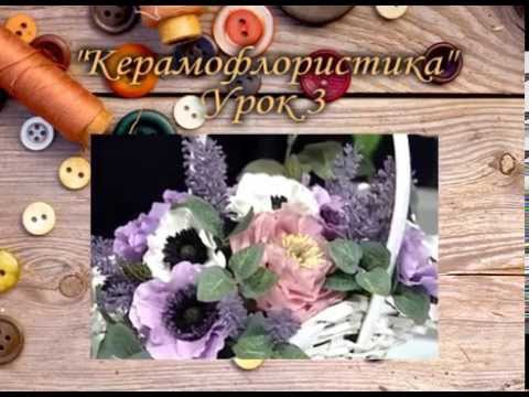 Видео: Уроки рукоделия.  Керамофлористика. Урок 3