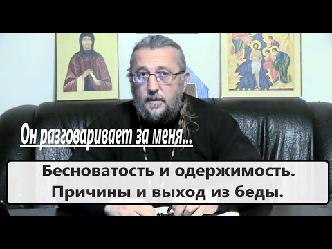 Видео: БЕСНОВАТОСТЬ И ОДЕРЖИМОСТЬ. ПРИЧИНЫ И ВЫХОД ИЗ БЕДЫ. Священник Игорь Сильченков.