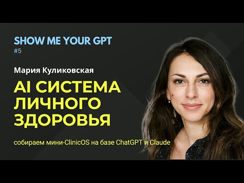 Видео: Show me your GPT x Мария Куликовская | AI система личного здоровья