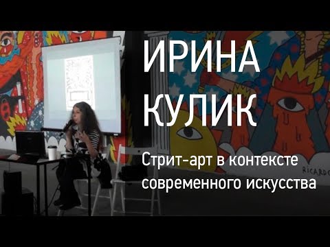 Видео: Лекция Ирины Кулик. «Стрит-арт в контексте современного искусства»