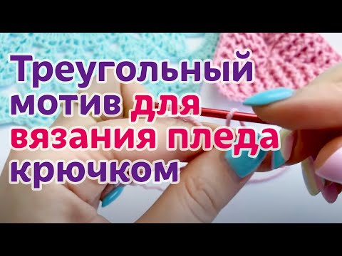 Видео: Простой треугольный мотив для уютного пледа. Мастер-класс по вязанию крючком.